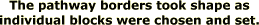 The pathway borders took shape as individual blocks were chosen and set.
